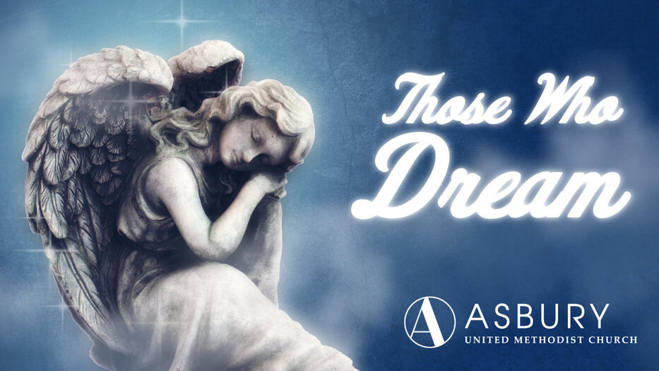 A graphic of an angel statue resting with their head on their knee. They seem peaceful. A white glow fills the piece with the text "Those Who Dream" next to the statue. Below that is the logo for Asbury United Methodist Church.